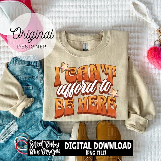 I can't afford to be here - 2025 - PNG file- Digital Download