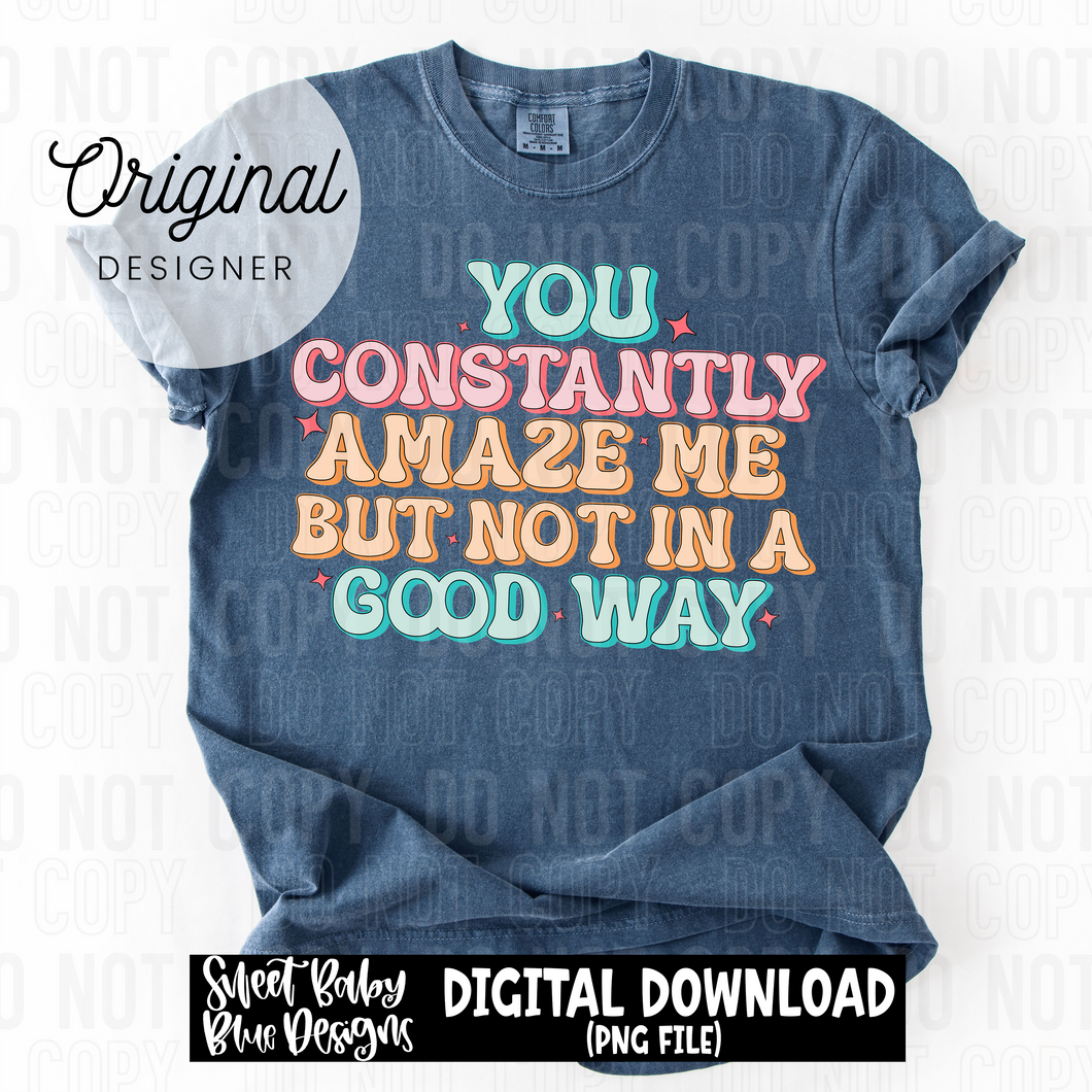 You constantly amaze me - 2025 - PNG file- Digital Download