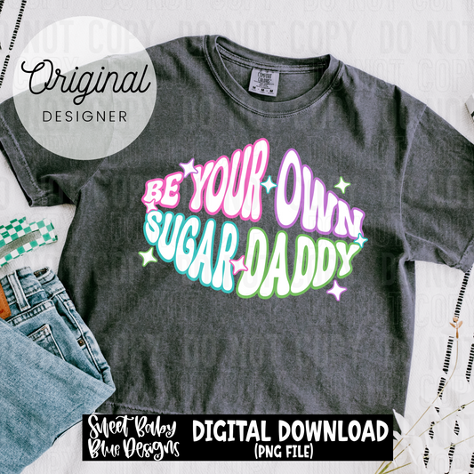 Be your own sugar daddy - 2025 - PNG file- Digital Download