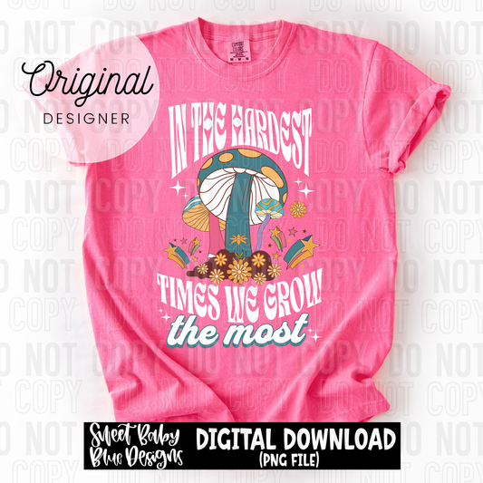 In the hardest times we grow the most - 2025 - PNG file- Digital Download