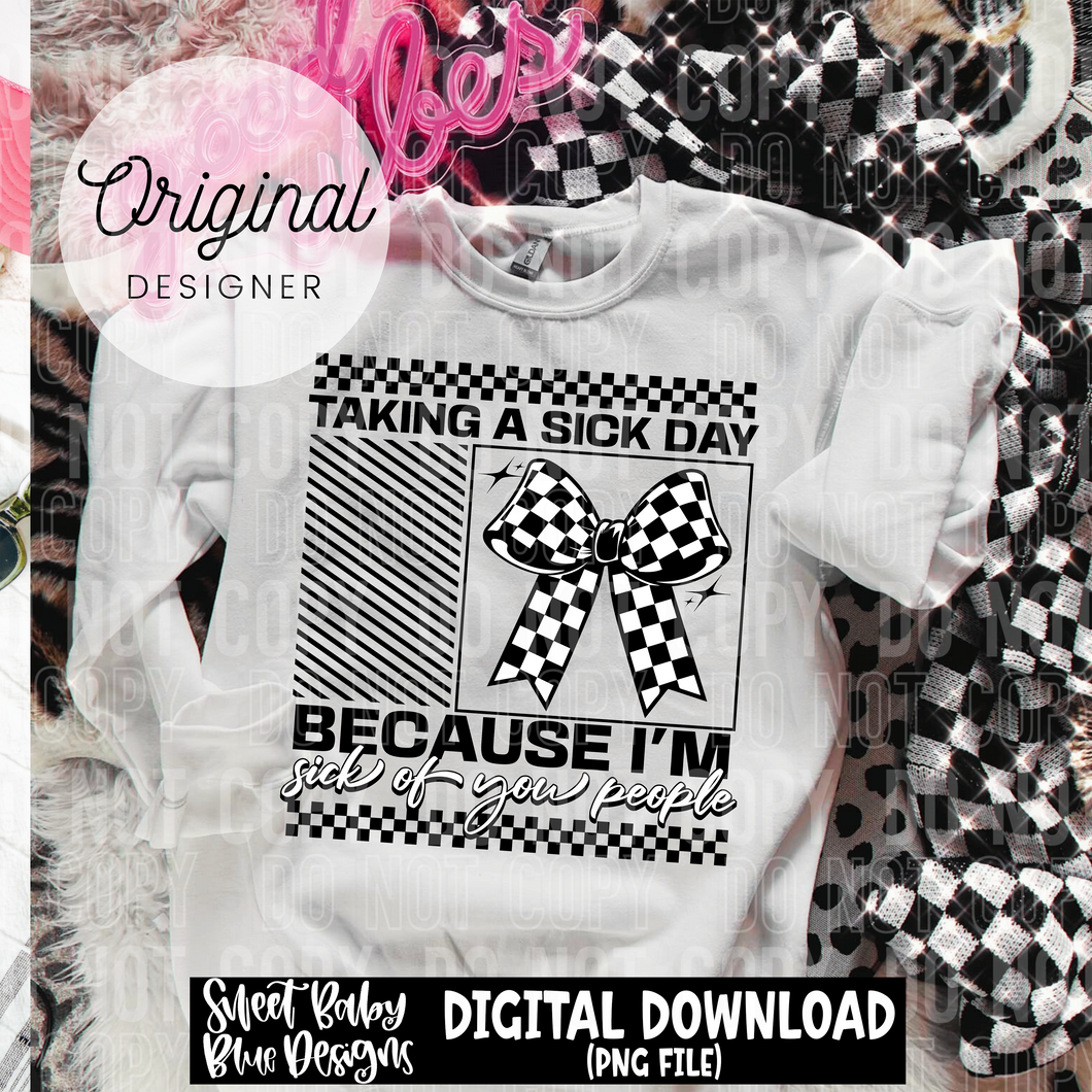 Taking a sick day because I'm sick of you people - 2025 - PNG file- Digital Download