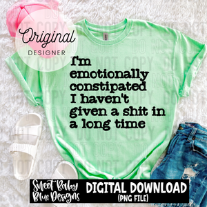I'm emotionally constipated - 2025 - PNG file- Digital Download