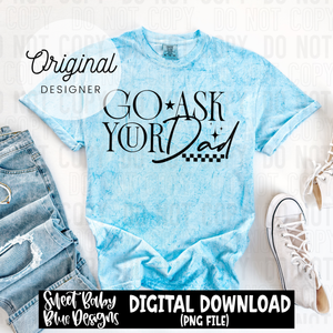 Go ask your dad - 2025 - PNG file- Digital Download