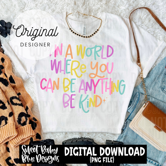 In a world where you can be anything be kind  - 2025 - PNG file- Digital Download