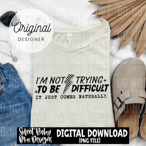 I'm not trying to be difficult - 2025 - PNG file- Digital Download