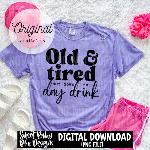 Old and tired but down to day drink - 2025 - PNG file- Digital Download