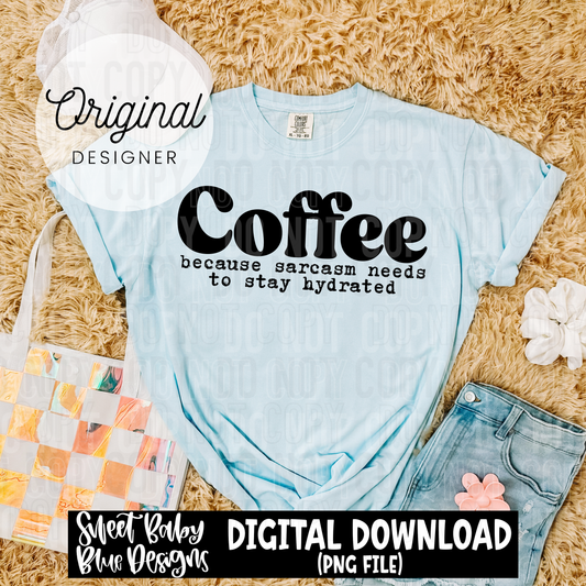 Coffee because sarcasm needs to stay hydrated - 2025 - PNG file- Digital Download