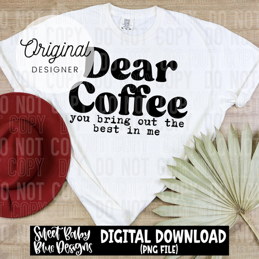 Dear coffee you bring out the best in me - 2025 - PNG file- Digital Download