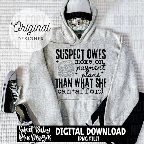 Suspect owes more on payment plans  - 2025 - PNG file- Digital Download