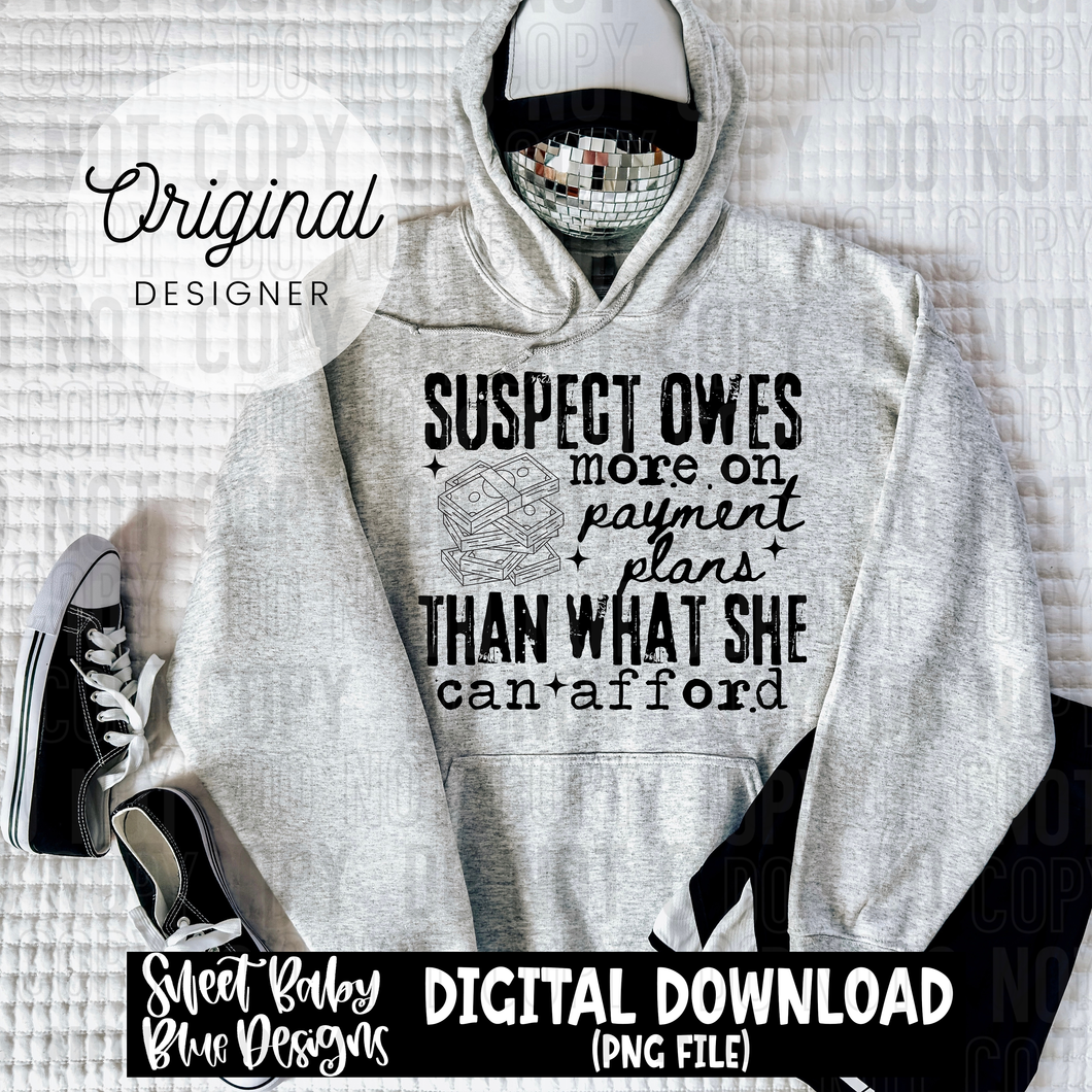 Suspect owes more on payment plans  - 2025 - PNG file- Digital Download