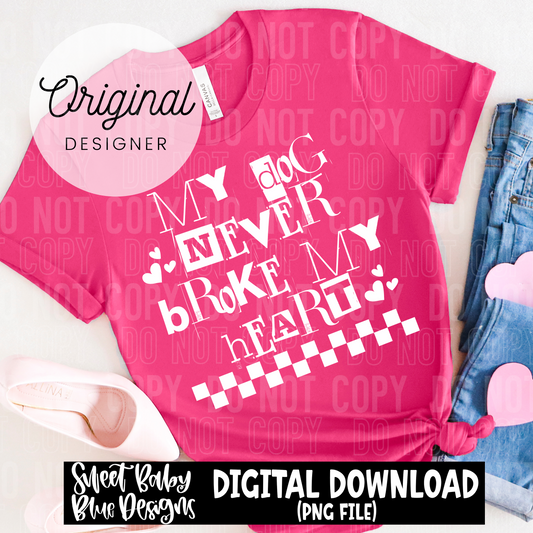 My dog never broke my heart - White and Black font - 2025 - PNG file- Digital Download