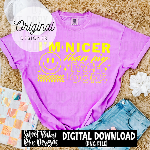 I'm nicer than my face looks - 2025 - PNG file- Digital Download