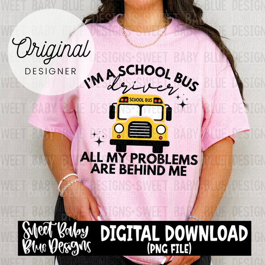 I'm a school bus driver all my problems are behind me - 2024- PNG file- Digital Download