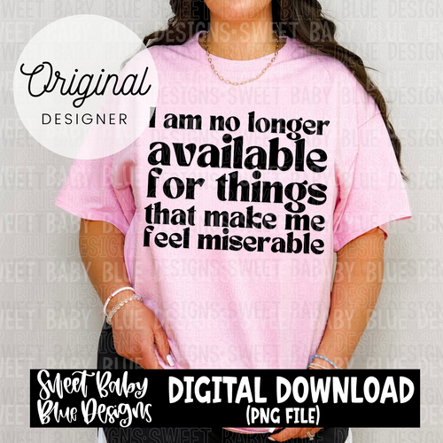 I am no longer available for things that make me feel miserable - 2024- PNG file- Digital Download