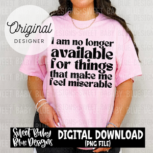 I am no longer available for things that make me feel miserable - 2024- PNG file- Digital Download