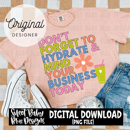 Don't forget to hydrate and mind your business today - 2024- PNG file- Digital Download