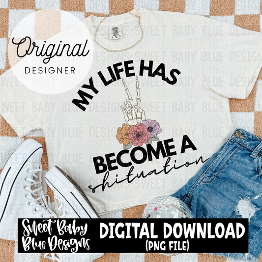 My life has become a shituation - 2024- PNG file- Digital Download