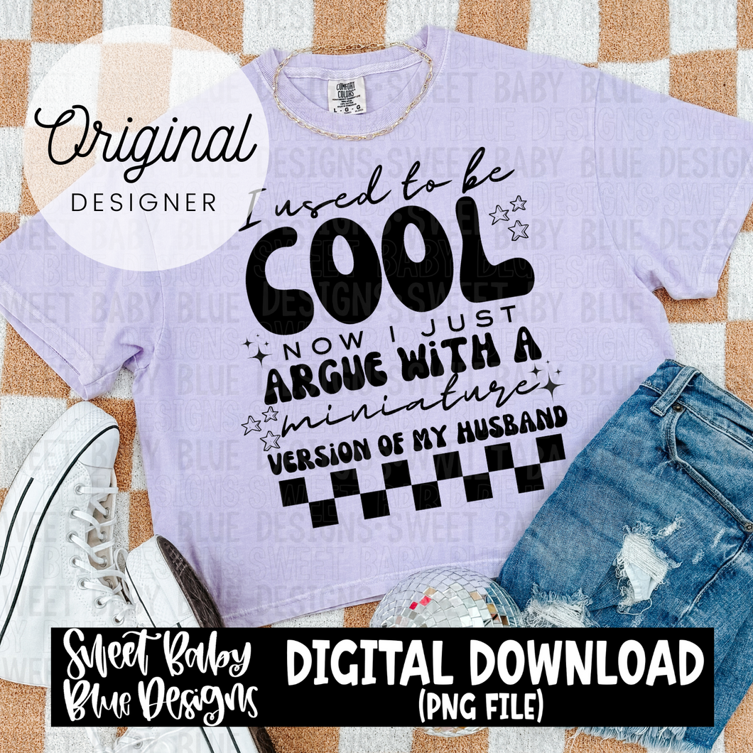 I used to be cool now I just argue with a miniature version of my husband  - 2024- PNG file- Digital Download