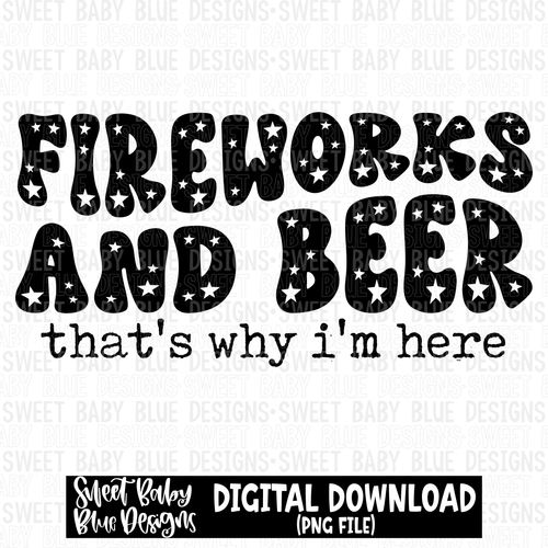 Fireworks and beer that's why i'm here- 4th of July- Summer- 2023- PNG file- Digital Download