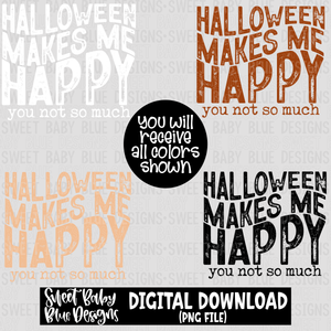 Halloween makes me happy you not so much - 2023- PNG file- Digital Download