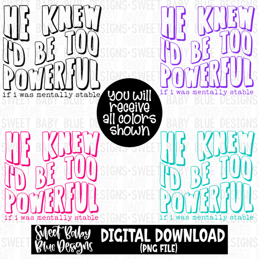 He knew I'd be too powerful if I was mentally stable - 2023- PNG file- Digital Download