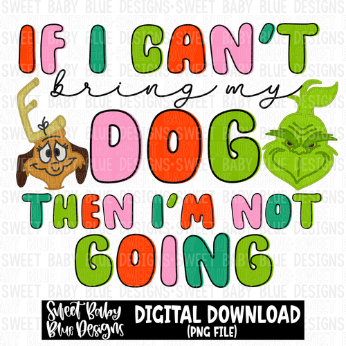 If I can't bring my dog then I'm not going- Christmas - 2023- PNG file- Digital Download
