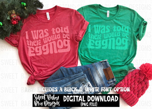 I was told there would be eggnog- Christmas - PNG file- Digital Download