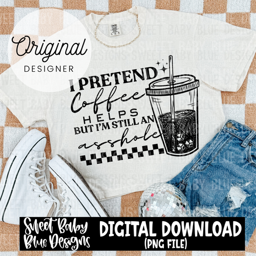 I pretend coffee helps but i'm still an asshole - 2024- PNG file- Digital Download