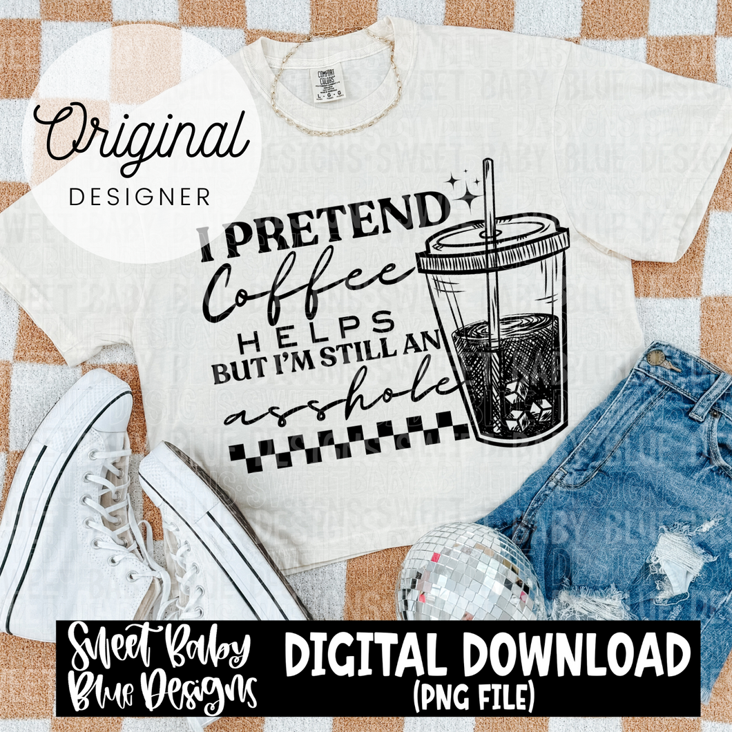 I pretend coffee helps but i'm still an asshole - 2024- PNG file- Digital Download