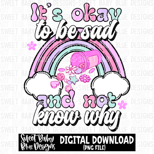 It's okay to be sad and not know why - 2023- PNG file- Digital Download