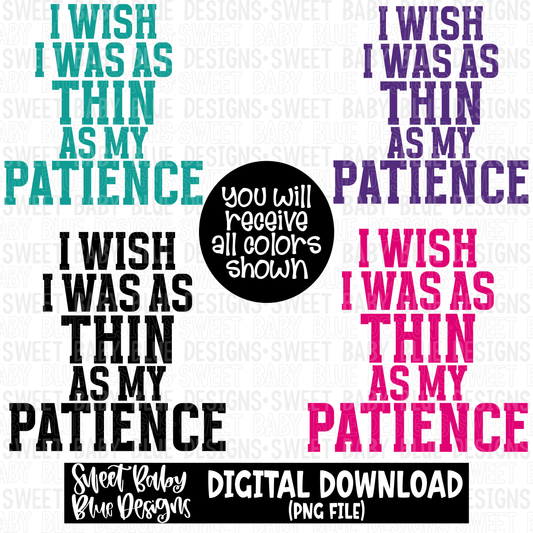 I wish I was as thin as my patience- 2023- PNG file- Digital Download