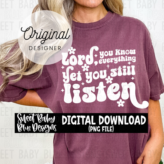 Lord you know everything yet you still listen - 2024- PNG file- Digital Download