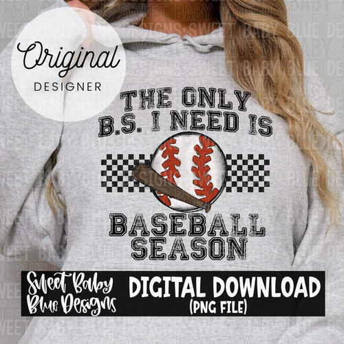 The only BS I need is baseball season - 2024- PNG file- Digital Download