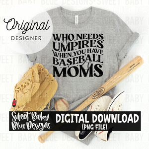 Who needs umpires when you have baseball moms - Single color - 2024- PNG file- Digital Download