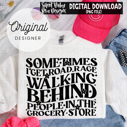 Sometimes I get road rage walking behind people in the grocery store - Single color - 2024- PNG file- Digital Download