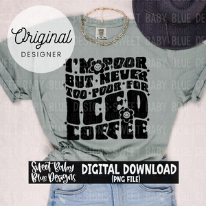 I'm poor but never too poor for Iced Coffee - Includes colored and single color version-  2024- PNG file- Digital Download