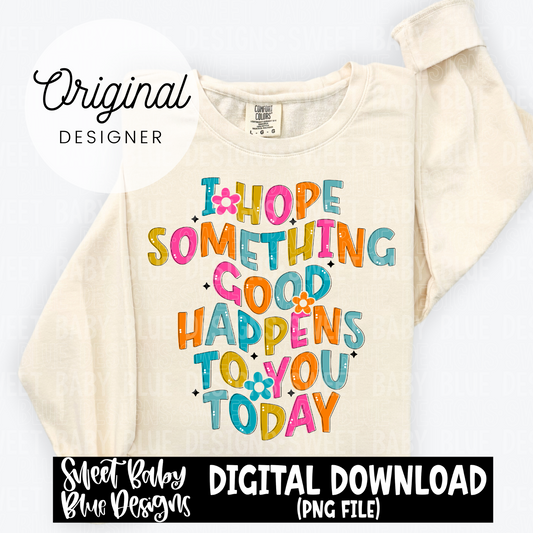I hope something good happens to you today - 2024- PNG file- Digital Download