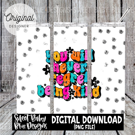 You will never regret being kind - 20 oz. skinny tumbler- 2024-PNG file- Digital Download