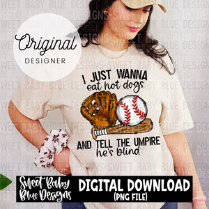 I just wanna eat hot dogs and tell the umpire he's blind - 2024 - PNG file- Digital Download