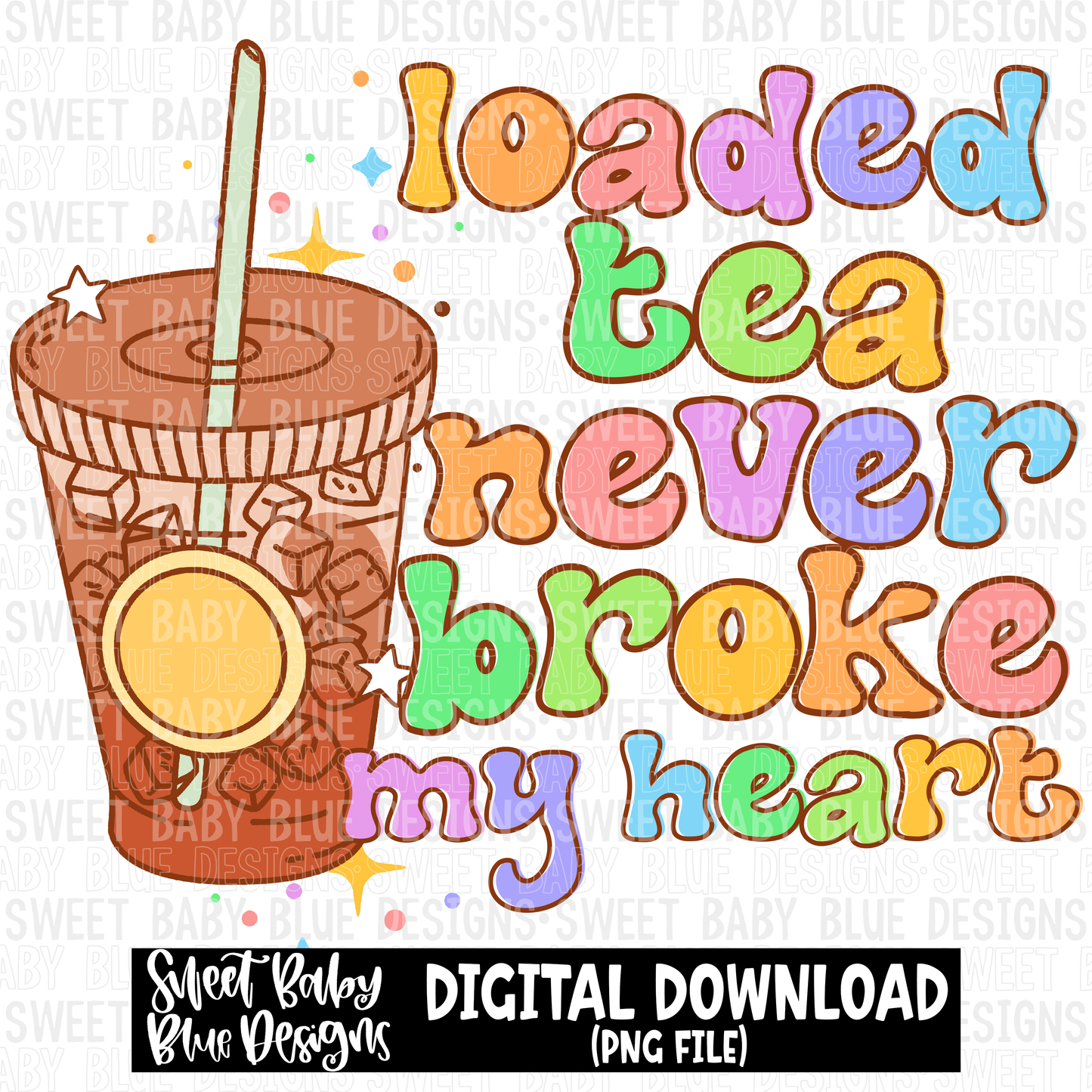 Loaded tea never broke my heart- 2023 - PNG file- Digital Download