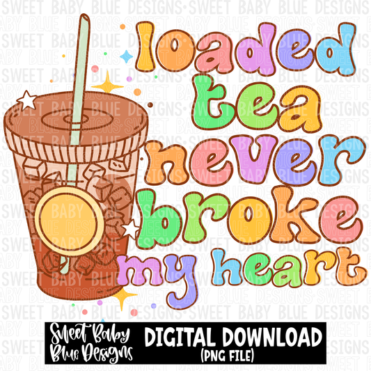 Loaded tea never broke my heart- 2023 - PNG file- Digital Download