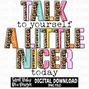 Talk to yourself a little nicer today - 2023- PNG file- Digital Download