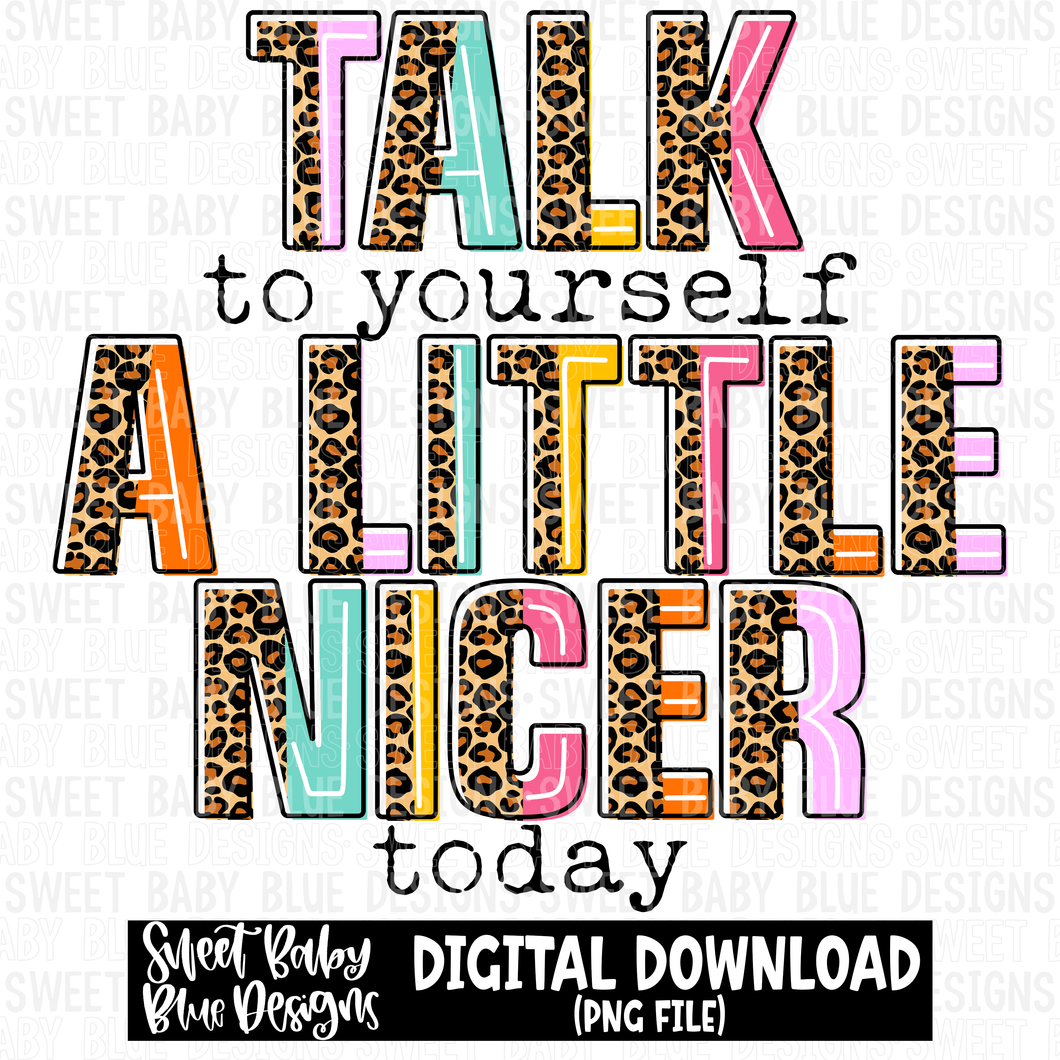 Talk to yourself a little nicer today - 2023- PNG file- Digital Download