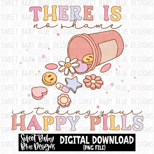 There is no shame in taking your happy pills - 2023- PNG file- Digital Download