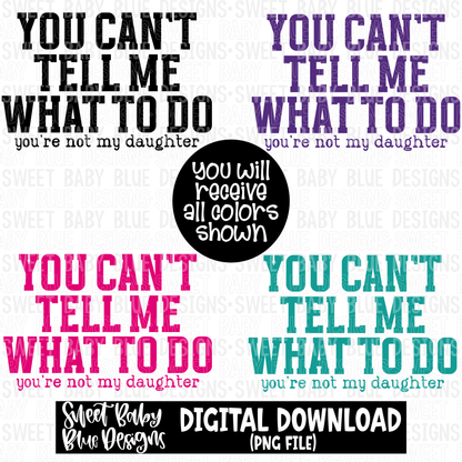 You can't tell me what to do you're not my daughter - 2023- PNG file- Digital Download