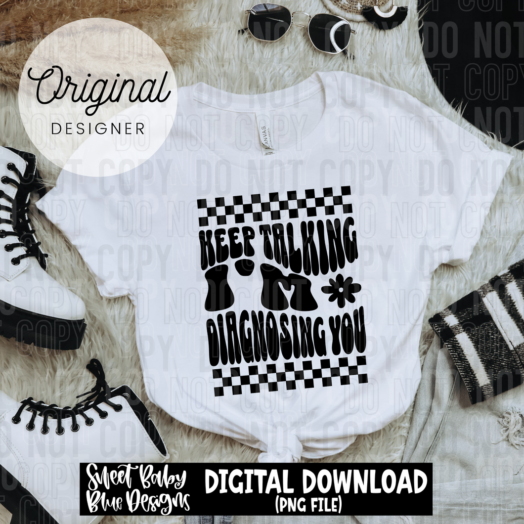 Keep talking I'm diagnosing you  - 2025 - PNG file- Digital Download