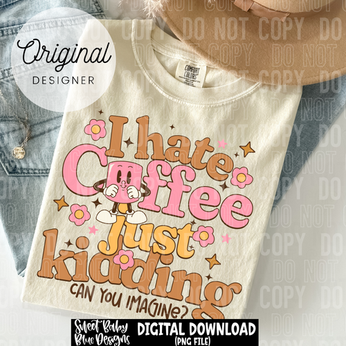 I hate coffee just kidding - 2025 - PNG file- Digital Download