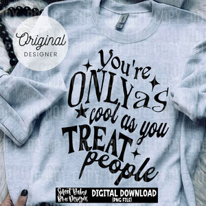 You're only as cool as you treat people - 2025 - PNG file- Digital Download