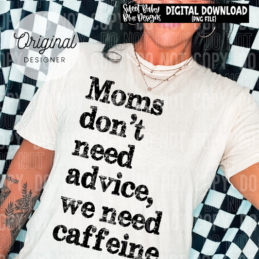 Moms don't need advice caffeine - 2025 - PNG file- Digital Download