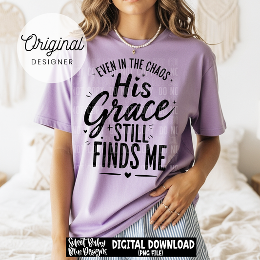 Even in the chaos His grace still finds me - 2025 - PNG file- Digital Download
